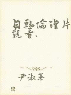 日韩伦理片免费观看.