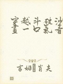 穿越斗破沙雕动画一口气看完