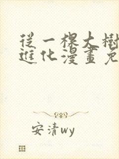 从一棵大树开始进化漫画免费下拉式