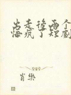 出走后两个竹马悔疯了短剧免费看