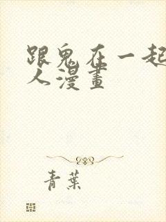 跟鬼在一起的男人漫画