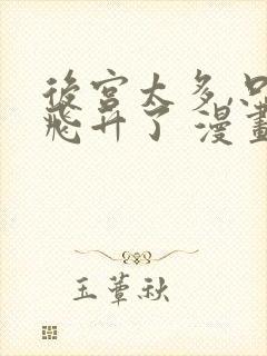 后宫太多,只能飞升了 漫画