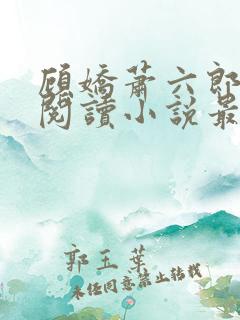 顾娇萧六郎免费阅读小说最新章节
