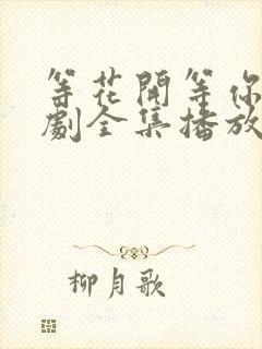 等花开等你归短剧全集播放