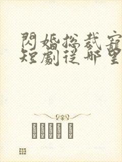 闪婚总裁宠上天短剧从哪里看全片