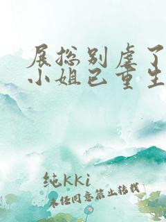 展总别虐了,庄小姐已重生电子书