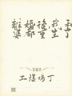 离婚后,我和老婆都重生了哪里可以看