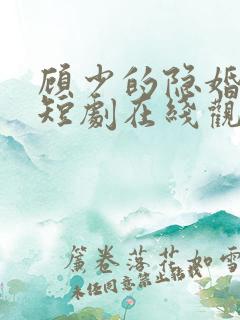 顾少的隐婚罪妻短剧在线观看