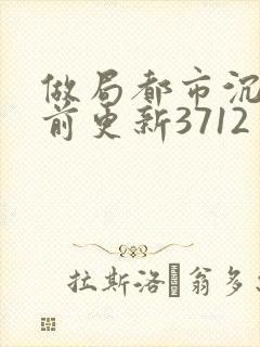 做局都市沉浮超前更新3712