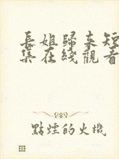 长姐归来短剧全集在线观看高清免费