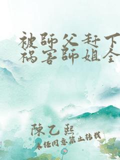 被师父赶下山去祸害师姐全文