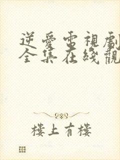 逆爱电视剧免费全集在线观看高清