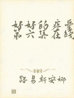 好好的疼爱里面第六集在线观看免费