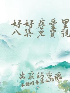 好好疼爱里面第八集免费观看在