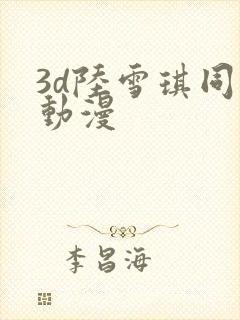 3d陆雪琪同人动漫