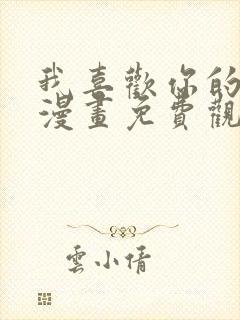 我喜欢你的信息漫画免费观看全集