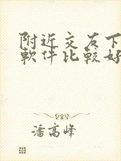 附近交友下什么软件比较好