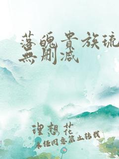 落魄贵族琉璃川无删减