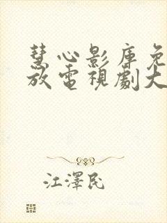 慧心影库免费播放电视剧大全