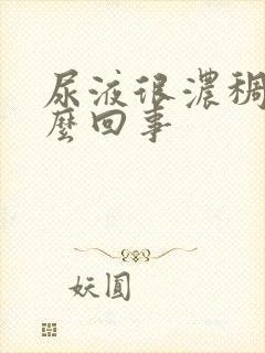 尿液很浓稠是怎么回事