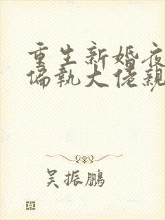 重生新婚夜,被偏执大佬亲疯了小说txt