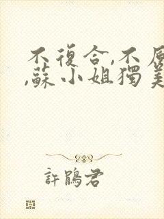 不复合,不原谅,苏小姐独美