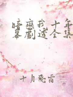 暗恋我十年被弹幕剧透全集免费
