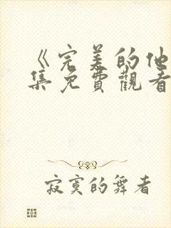 《完美的他》全集免费观看