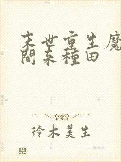 末世重生魔方空间来种田