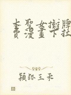 本圣女摊牌了免费漫画下拉