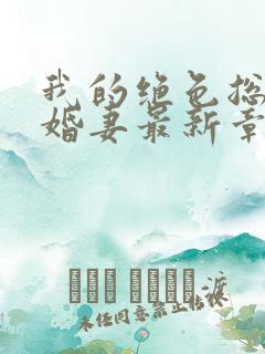 我的绝色总裁未婚妻最新章节更新