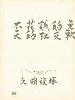 不花钱的免费聊天的社交软件