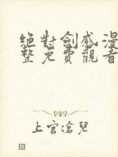 绝对剑感漫画完整免费观看