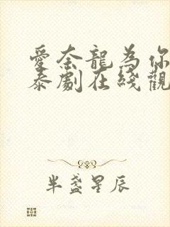 爱奈龙为你着迷泰剧在线观看