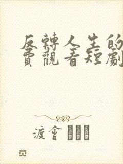 反转人生的她免费观看短剧