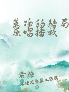 万物的结局近了原唱播放