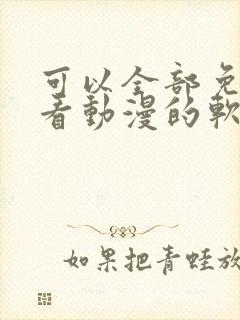 可以全部免费观看动漫的软件app