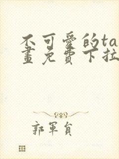 不可爱的ta漫画免费下拉式