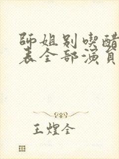 师姐别吃醋演员表全部演员介绍