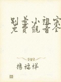 别惹小祖宗短剧免费观看全集高清版