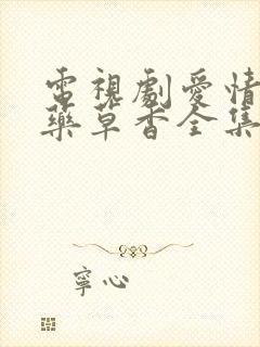 电视剧爱情悠悠药草香全集