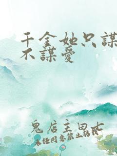 千金她只谋权,不谋爱