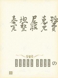 泰坦尼克号电影完整版免费观看国语