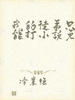 我的徒弟只有我能打小说免费阅读