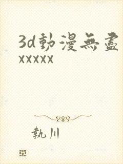 3d动漫无尽版xxxxx