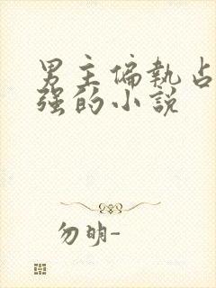 男主偏执占有欲强的小说