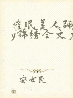 催眠美人师尊by锦绣全文免费阅读