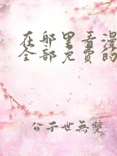 在哪里看漫画是全部免费的