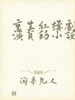 重生红楼剧组当演员的小说