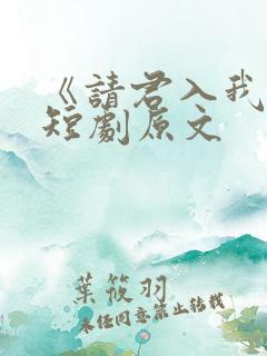 《请君入我怀》短剧原文